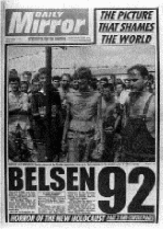 photo on the cover of the 'Daily Mirror'; tabloid shows a group of men standing behind barbed wire, apparently imprisoned in an enclosure.  Huge caption below photo reads 'Belsen 92'; caption above photo reads 'the picture that shames the world'.