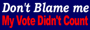 Don't Blame Me - My Vote Didn't Count.